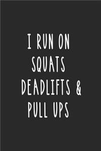 I Run on Squats Deadlifts and Pull Ups