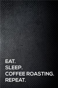 Eat. Sleep. Coffee Roasting. Repeat.