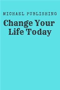 Change Your Life Today