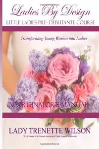 Ladies by Design Pre-Debutante Course: Little Ladies Coordinator's Manual