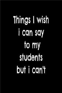 Things I Wish I Can Say to My Students But I Can't