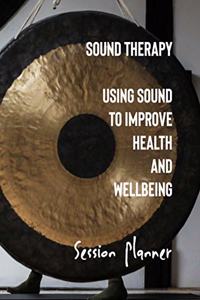 Sound Therapy Using Sound to Improve Health and Wellbeing Session Planner