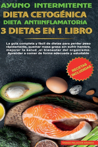 Ayuno intermitente-Dieta Cetogénica-Dieta Antiinflamatoria-3 dietas en 1 libro