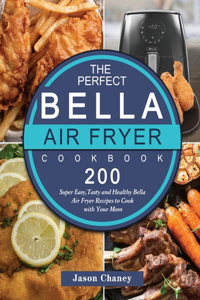 The Perfect Bella Air Fryer Cookbook