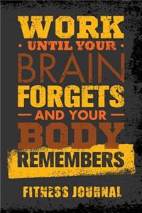 Work Until Your Brain Forgets And Your Body Remembers Fitness Journal