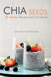 Chia Seeds: 30 Healthy Recipes with Chia Seeds