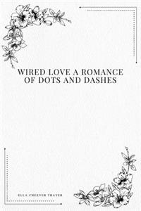 Wired Love a Romance of Dots and Dashes