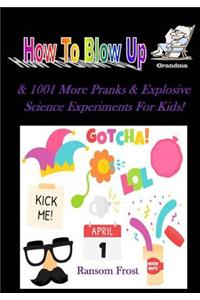 How To Blow Up Grandma & 1001 More Explosive Science Experiments & Pranks For K