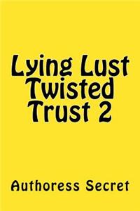 Lying Lust Twisted Trust 2