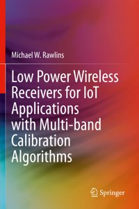 Low Power Wireless Receivers for IoT Applications with Multi-band Calibration Algorithms