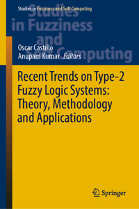 Recent Trends on Type-2 Fuzzy Logic Systems: Theory, Methodology and Applications