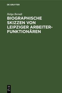 Biographische Skizzen Von Leipziger Arbeiterfunktionären