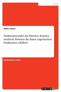 Funktionswandel der Parteien. Können moderne Parteien die ihnen zugedachten Funktionen erfüllen?