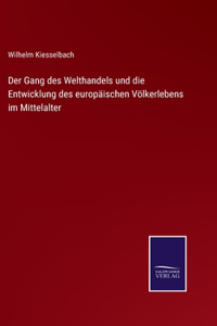 Gang des Welthandels und die Entwicklung des europäischen Völkerlebens im Mittelalter