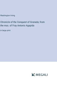 Chronicle of the Conquest of Granada; from the mss. of Fray Antonio Agapida