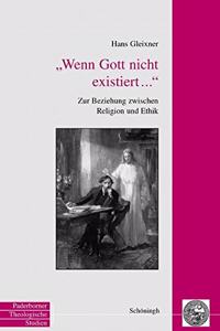 Wenn Gott Nicht Existiert...: Zur Beziehung Zwischen Religion Und Ethik