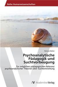 Psychoanalytische Pädagogik und Suchtvorbeugung