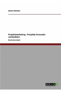 Projektmarketing. Projekte Innovativ Vermarkten.