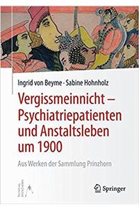 Vergissmeinnicht - Psychiatriepatienten Und Anstaltsleben Um 1900