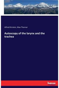 Autoscopy of the larynx and the trachea