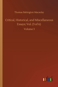Critical, Historical, and Miscellaneous Essays; Vol. (3 of 6)