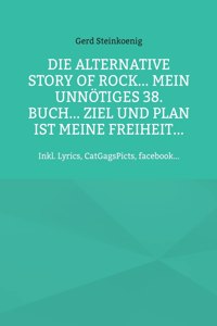 alternative Story of Rock... Mein unnötiges 38. Buch... Ziel und Plan ist meine Freiheit...