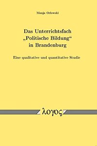 Das Unterrichtsfach 'politische Bildung' in Brandenburg - Eine Qualitative Und Quantitative Studie