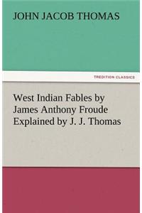 West Indian Fables by James Anthony Froude Explained by J. J. Thomas