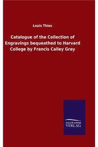Catalogue of the Collection of Engravings bequeathed to Harvard College by Francis Calley Gray