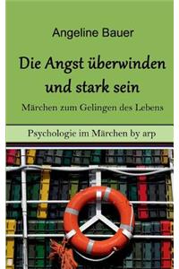 Angst überwinden und stark sein - Märchen zum Gelingen des Lebens