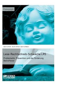 Lese-Rechtschreib-Schwäche LRS. Problematik, Prävention und die Förderung Betroffener