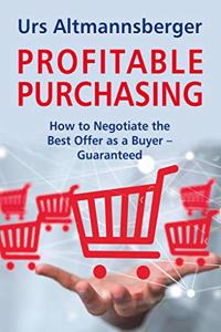 Profitable Purchasing: How to Negotiate the Best Offer as a Buyer. Guaranteed!