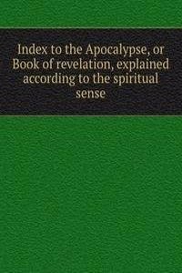 Index to the Apocalypse, or Book of revelation, explained according to the spiritual sense