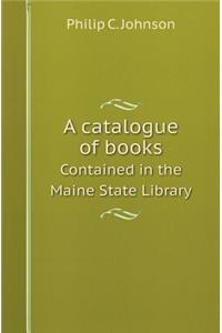 A Catalogue of Books Contained in the Maine State Library