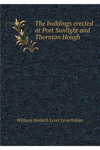 The buildings erected at Port Sunlight and Thornton Hough