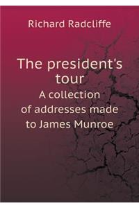 The President's Tour a Collection of Addresses Made to James Munroe