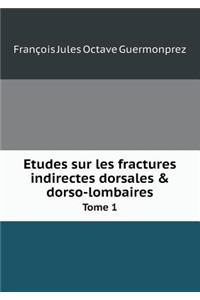 Etudes Sur Les Fractures Indirectes Dorsales & Dorso-Lombaires Tome 1