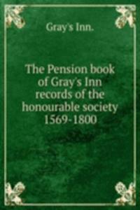 Pension book of Gray's Inn records of the honourable society 1569-1800