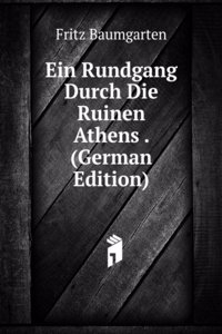 Ein Rundgang Durch Die Ruinen Athens . (German Edition)