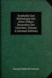 Symbolik Und Mythologie Der Alten Volker: Besonders Der Griechen, Volume 4 (German Edition)