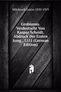 Grobianus. Verdeutscht Von Kaspar Scheidt. Abdruck Der Ersten Ausg., 1551 (German Edition)