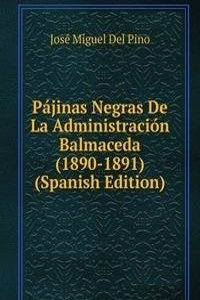 Pajinas Negras De La Administracion Balmaceda (1890-1891) (Spanish Edition)