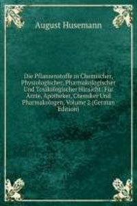 Die Pflanzenstoffe in Chemischer, Physiologischer, Pharmakologischer Und Toxikologischer Hinsicht: Fur Arzte, Apotheker, Chemiker Und Pharmakologen, Volume 2 (German Edition)