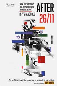 After 26/11 : India, Palestine/Israel, and the Fabrication of Homeland Security