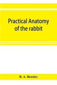 Practical anatomy of the rabbit; an elementary laboratory textbook in mammalian anatomy