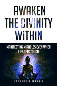 Awaken the divinity within: Manifesting miracles even when life gets tough