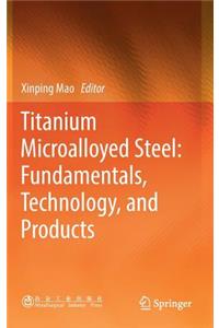 Titanium Microalloyed Steel: Fundamentals, Technology, and Products
