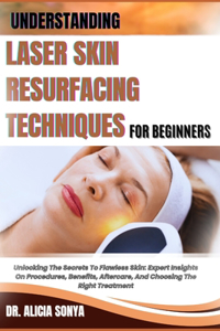 Understanding Laser Skin Resurfacing Techniques for Beginners