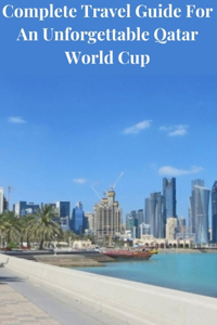 Complete Guide For An Unforgettable Qatar World Cup