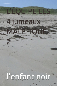 L'ÉQUIPE LES 4 jumeaux MALÉFIQUE 2